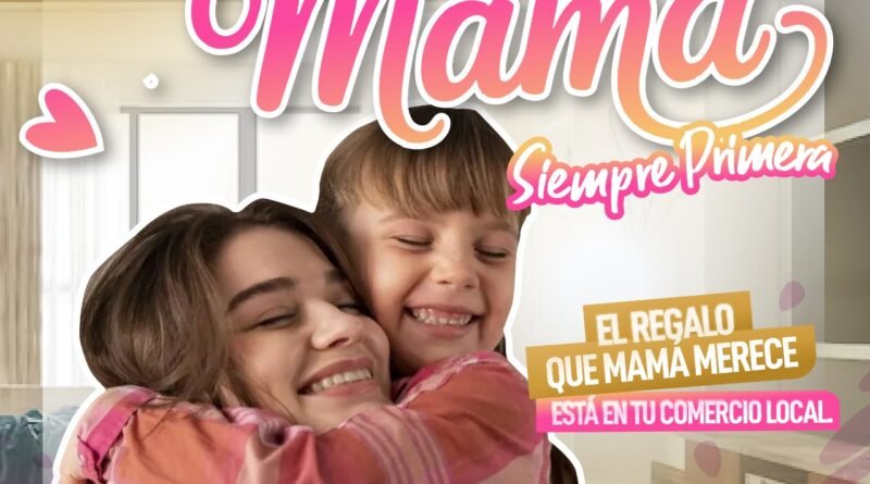 «Mamá, siempre primera. El regalo que mamá merece, está en tu comercio local»